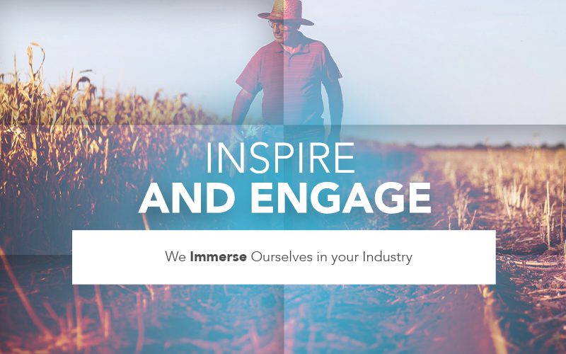 Inspire & Engage | We Immerse Ourselves in your Industry
