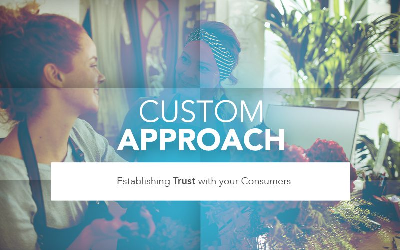 Custom Approach | Establishing Trust with your Consumers